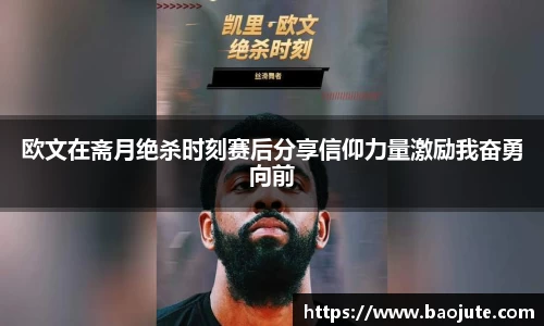 欧文在斋月绝杀时刻赛后分享信仰力量激励我奋勇向前